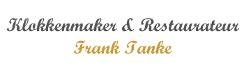 Frank Tanke  klokkenmaker en restaurateur specialisatie Antieke klokken.            Alleen op afspraak!